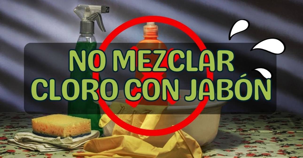 ¿Mezclas cloro con jabón? Entonces estás poniendo en riesgo