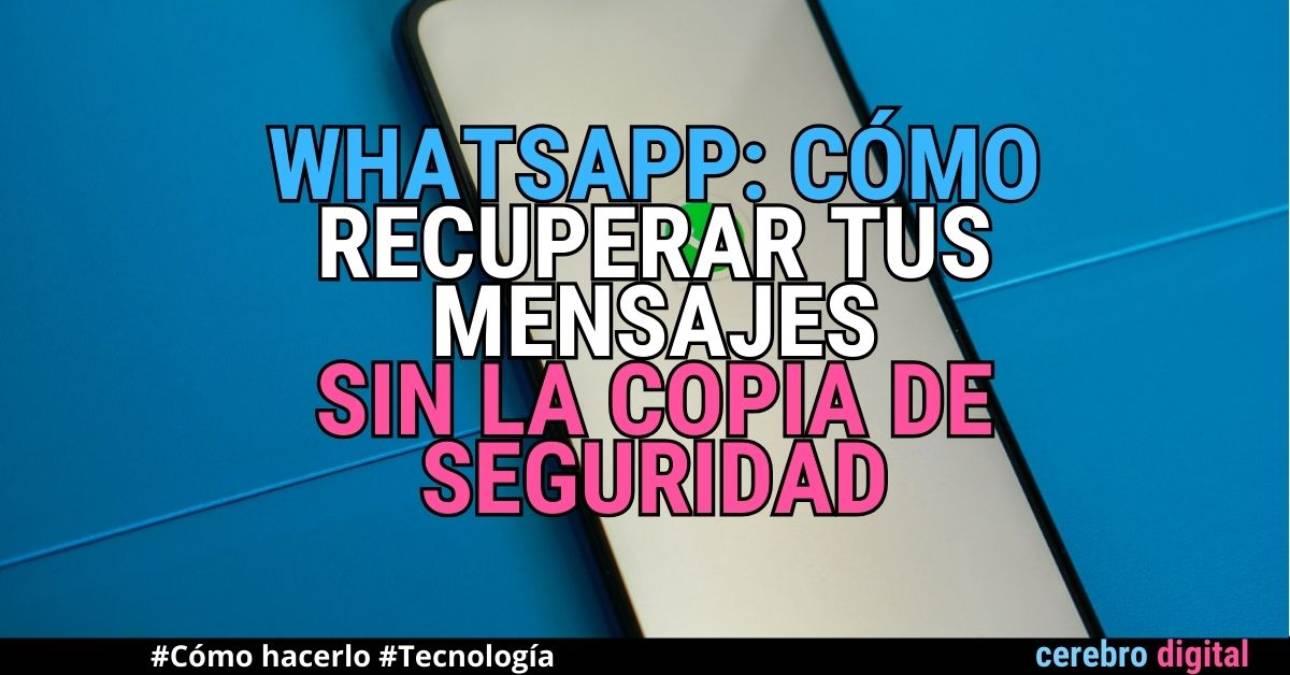 WhatsApp: Cómo recuperar mensajes sin la copia de seguridad