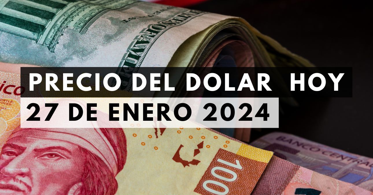 Precio del dólar hoy 27 de enero de 2024
