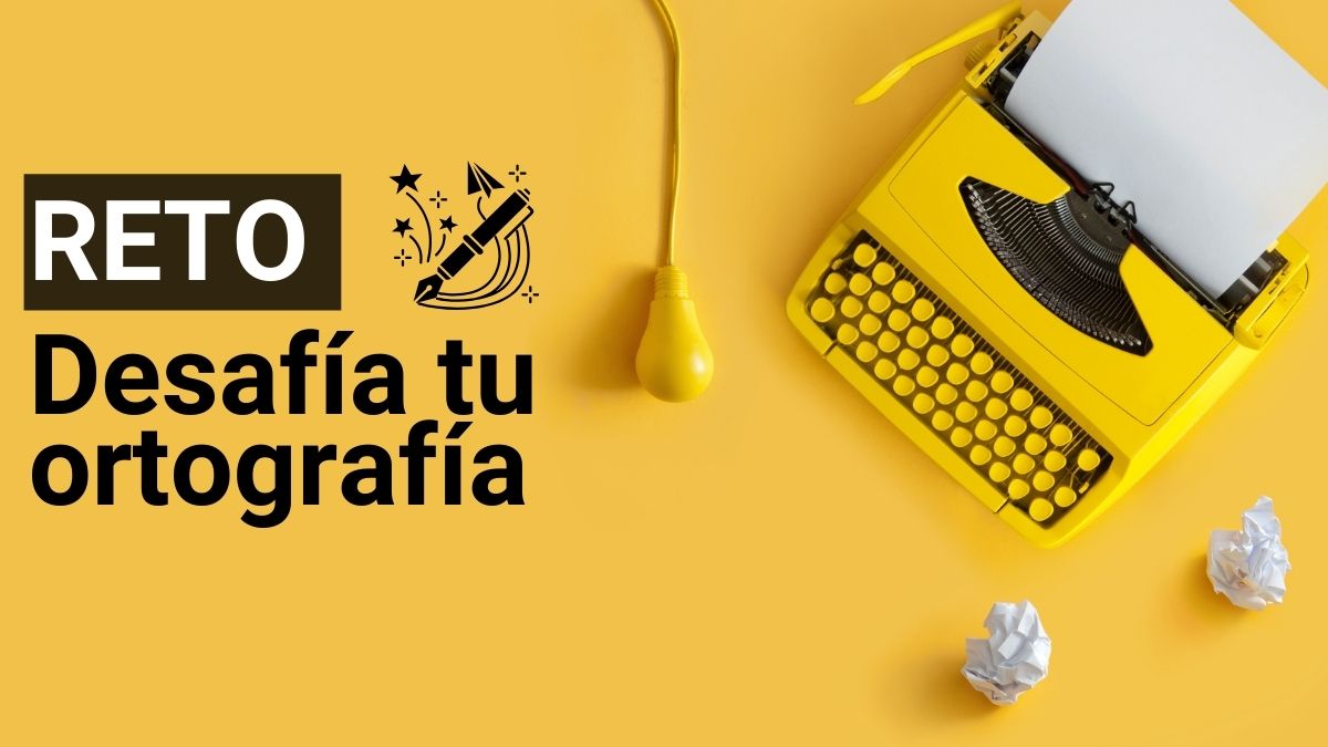 RETO: Desafía tu ortografía con estos 8 retos ortográficos